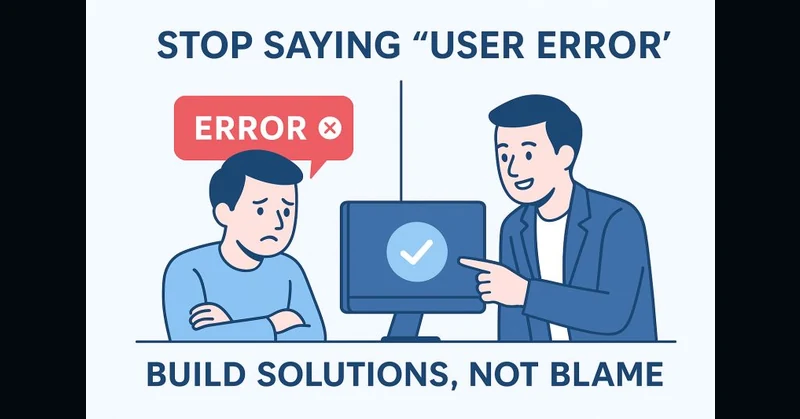 Why You Should Stop Saying 'User Error'